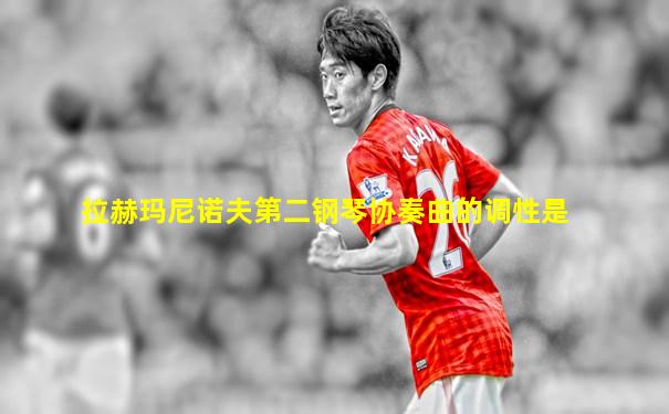 拉赫玛尼诺夫第二钢琴协奏曲的调性是