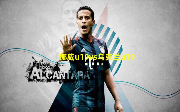 挪威u19vs乌克兰u19