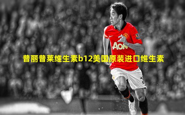 普丽普莱维生素b12美国原装进口维生素