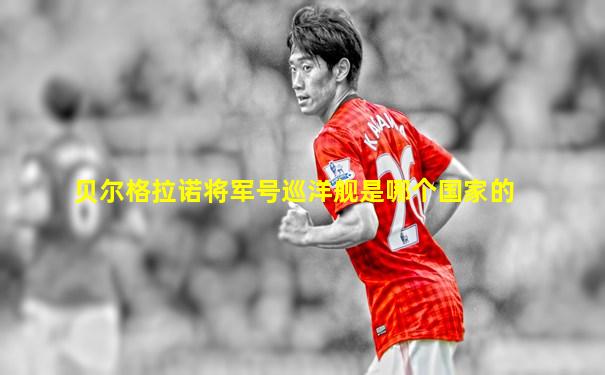 贝尔格拉诺将军号巡洋舰是哪个国家的