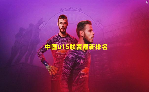 中国u15联赛最新排名