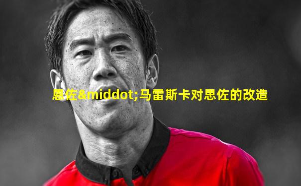 恩佐·马雷斯卡对思佐的改造
