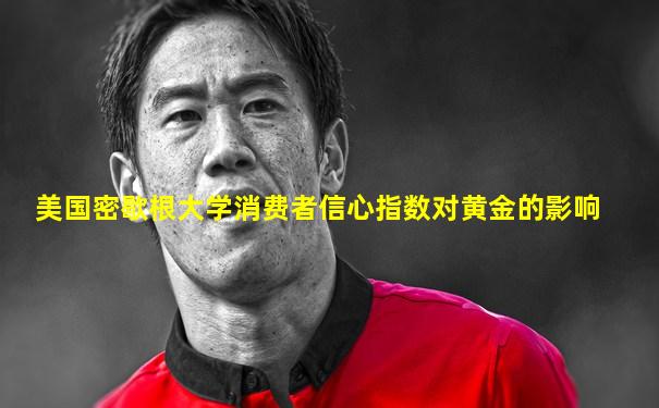 美国密歇根大学消费者信心指数对黄金的影响