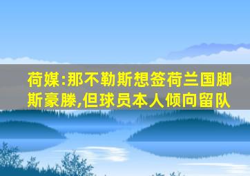 荷媒:那不勒斯想签荷兰国脚斯豪滕,但球员本人倾向留队