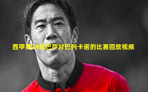 西甲第24轮巴萨对巴列卡诺的比赛回放视频