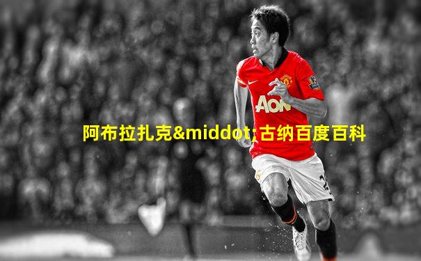 阿布拉扎克·古纳百度百科